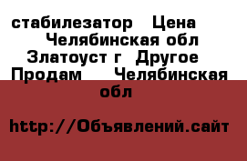 стабилезатор › Цена ­ 300 - Челябинская обл., Златоуст г. Другое » Продам   . Челябинская обл.